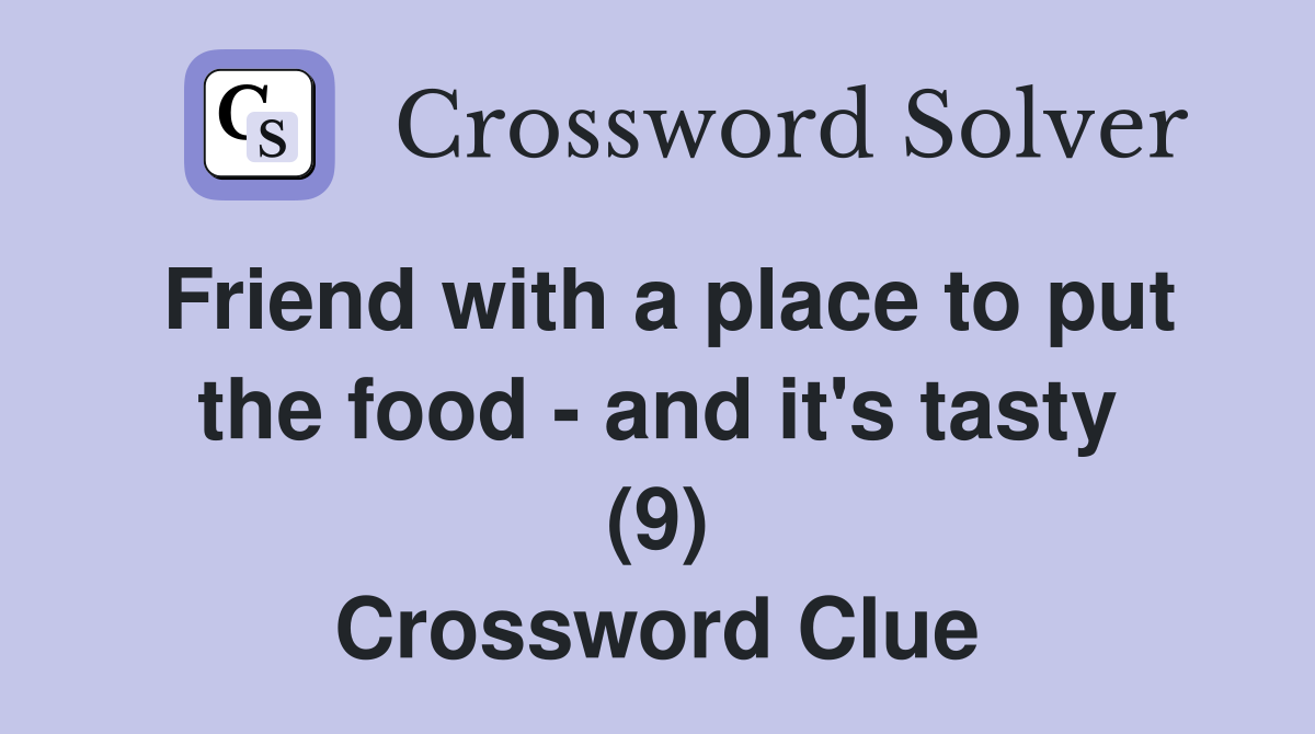 Friend with a place to put the food - and it's tasty (9) Crossword Clue