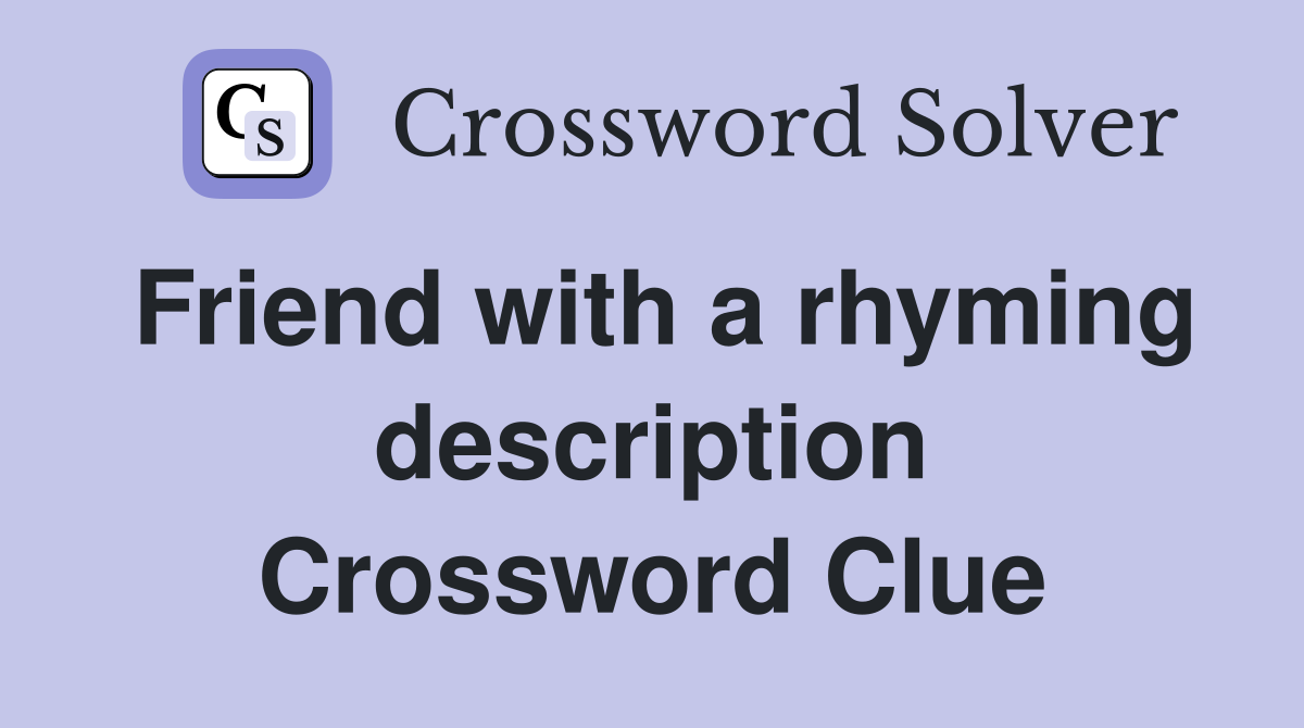 Friend with a rhyming description Crossword Clue