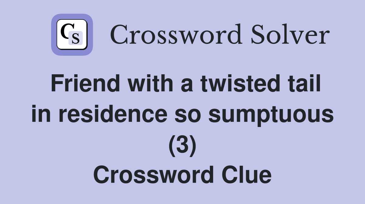 Friend with a twisted tail in residence so sumptuous (3) Crossword Clue