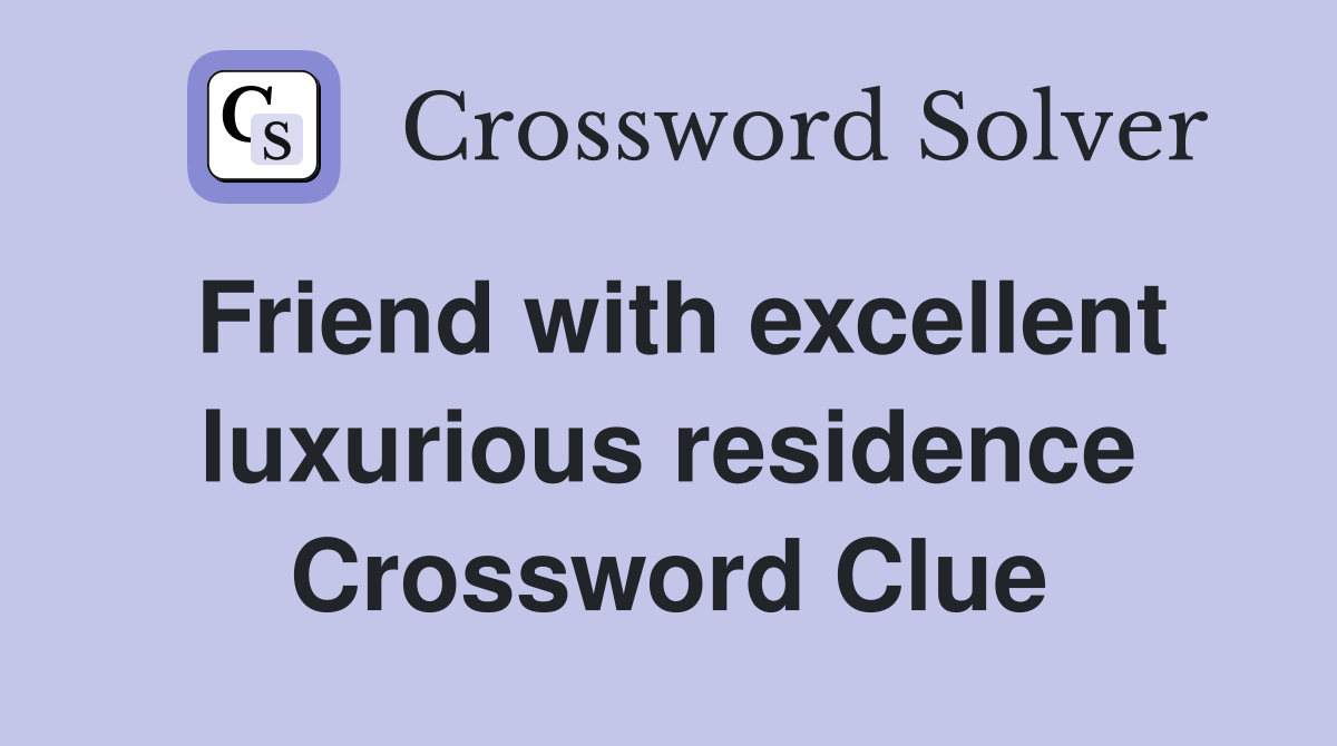 Friend with excellent luxurious residence Crossword Clue