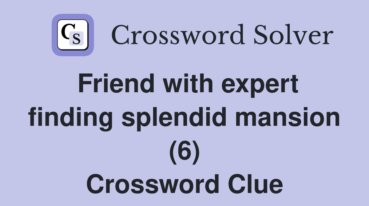 Friend with expert finding splendid mansion (6) Crossword Clue