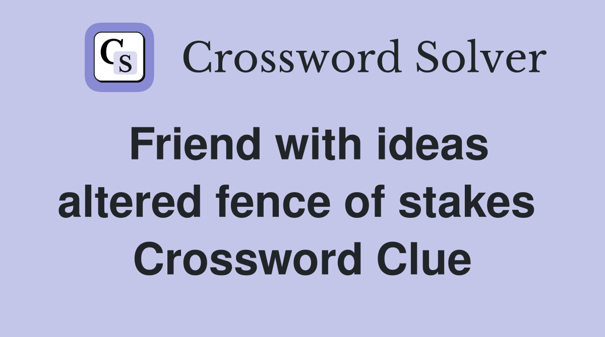 Friend with ideas altered fence of stakes  Crossword Clue