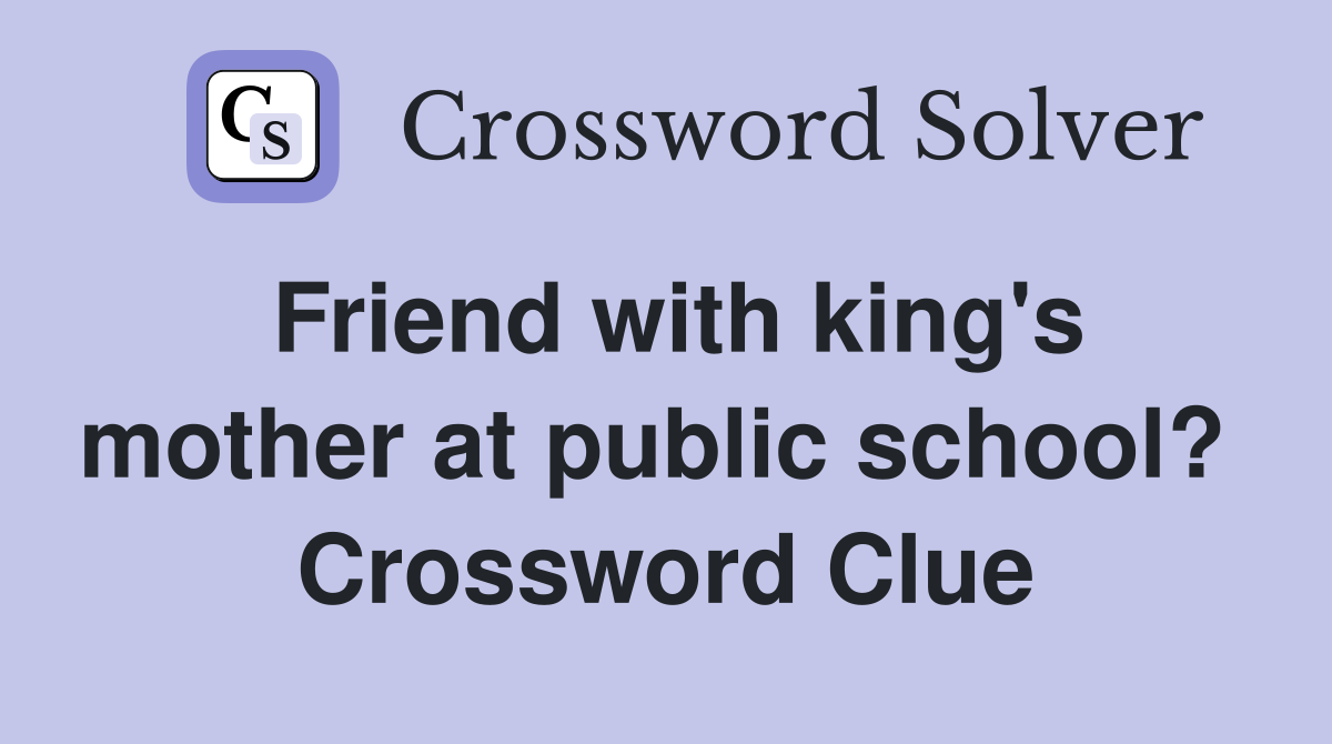 Friend with king's mother at public school?  Crossword Clue