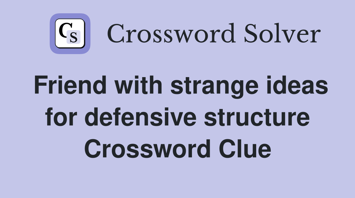 Friend with strange ideas for defensive structure Crossword Clue
