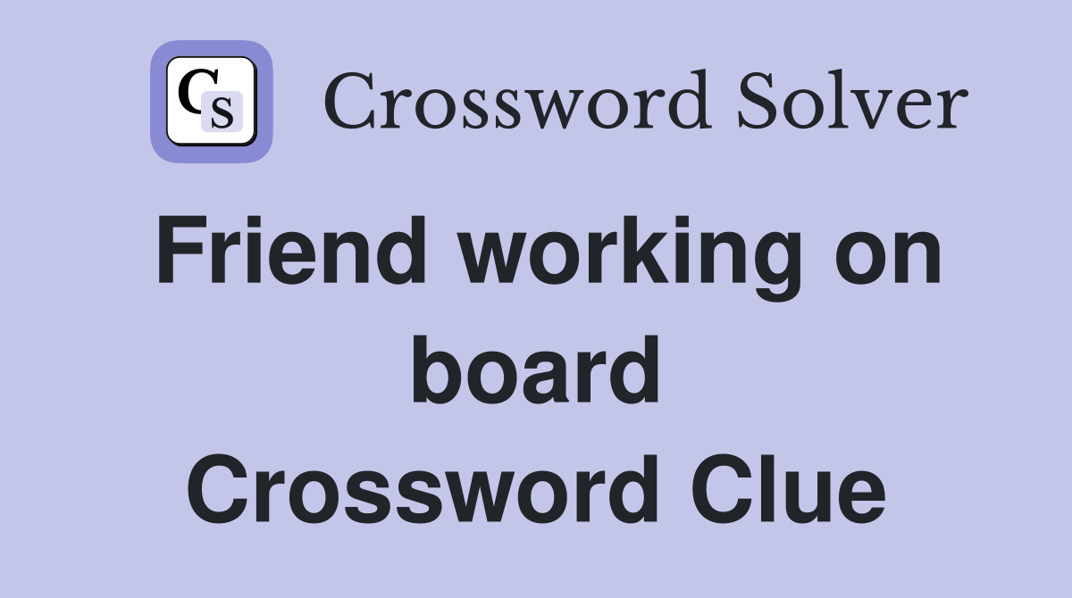Friend working on board Crossword Clue