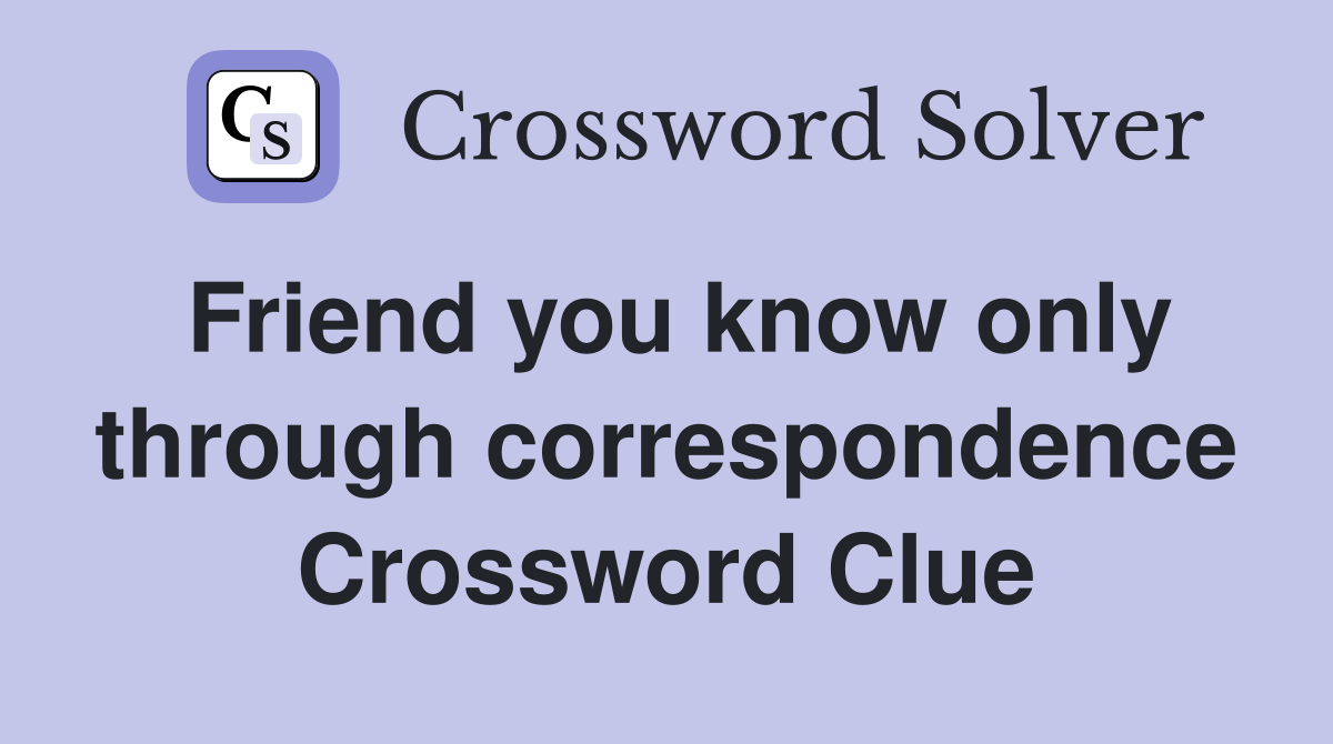 Friend you know only through correspondence Crossword Clue