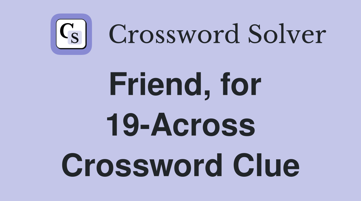 Friend, for 19-Across Crossword Clue