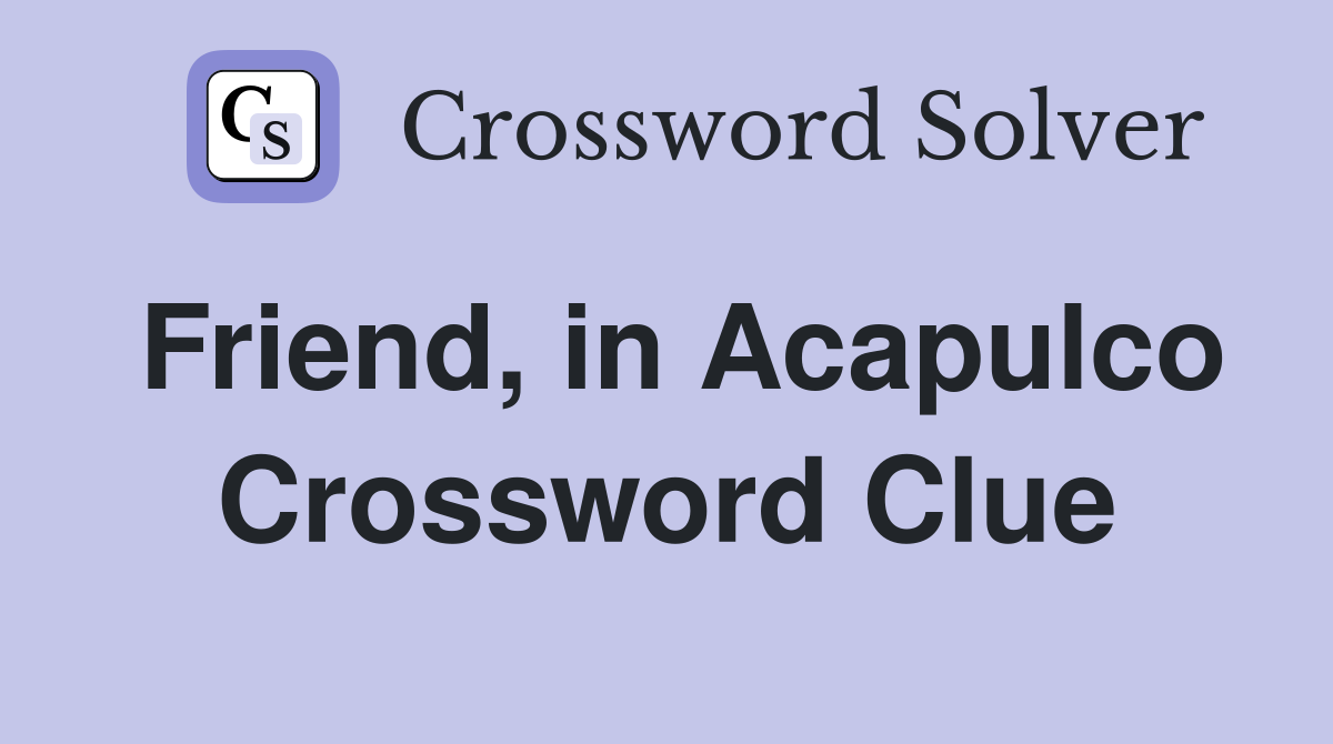 Friend, in Acapulco Crossword Clue