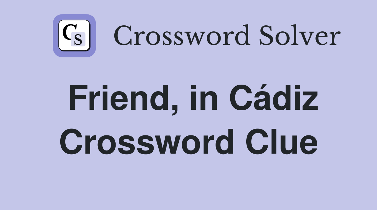 Friend, in Cádiz Crossword Clue