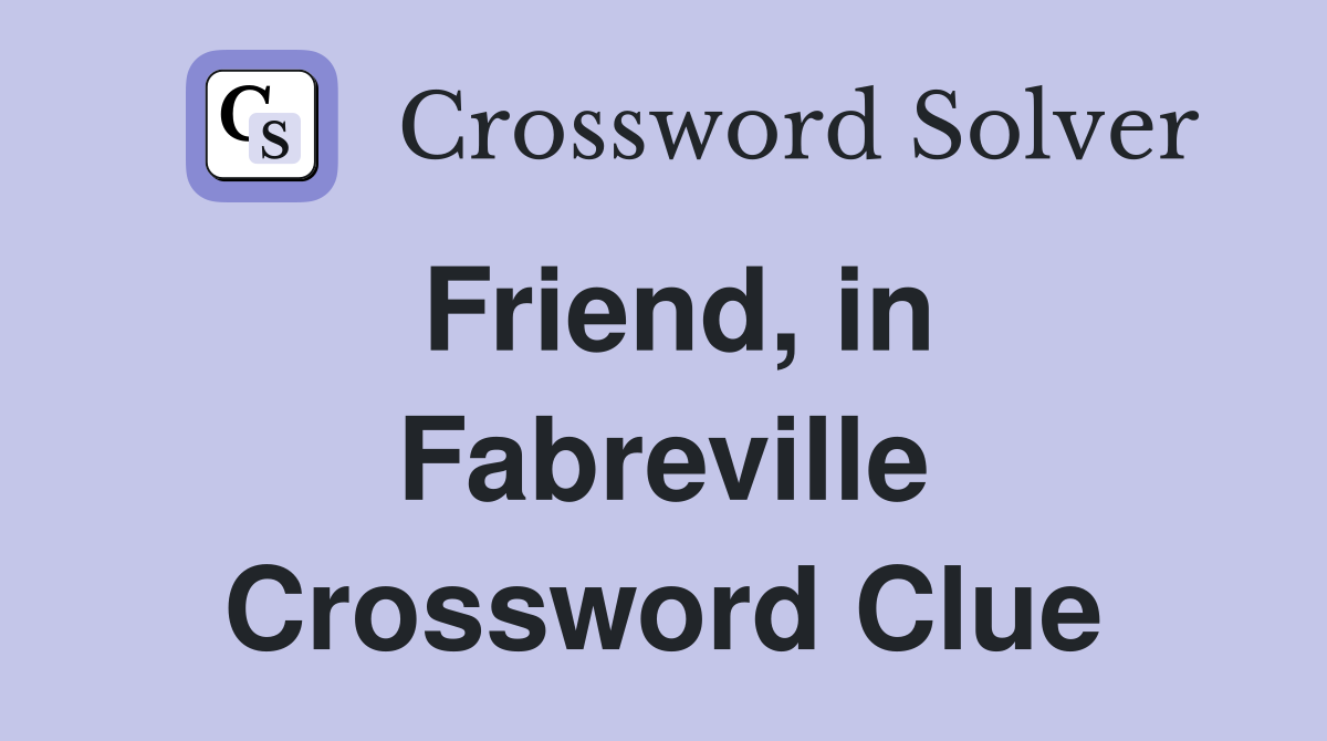 Friend, in Fabreville Crossword Clue