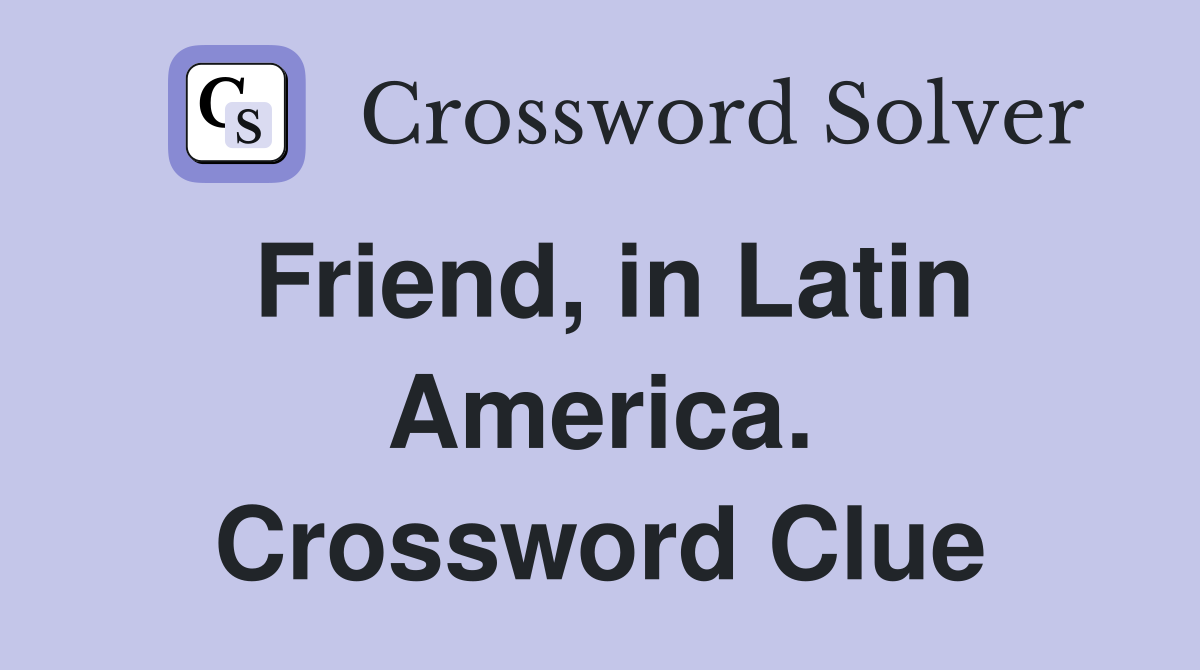 Friend, in Latin America. Crossword Clue