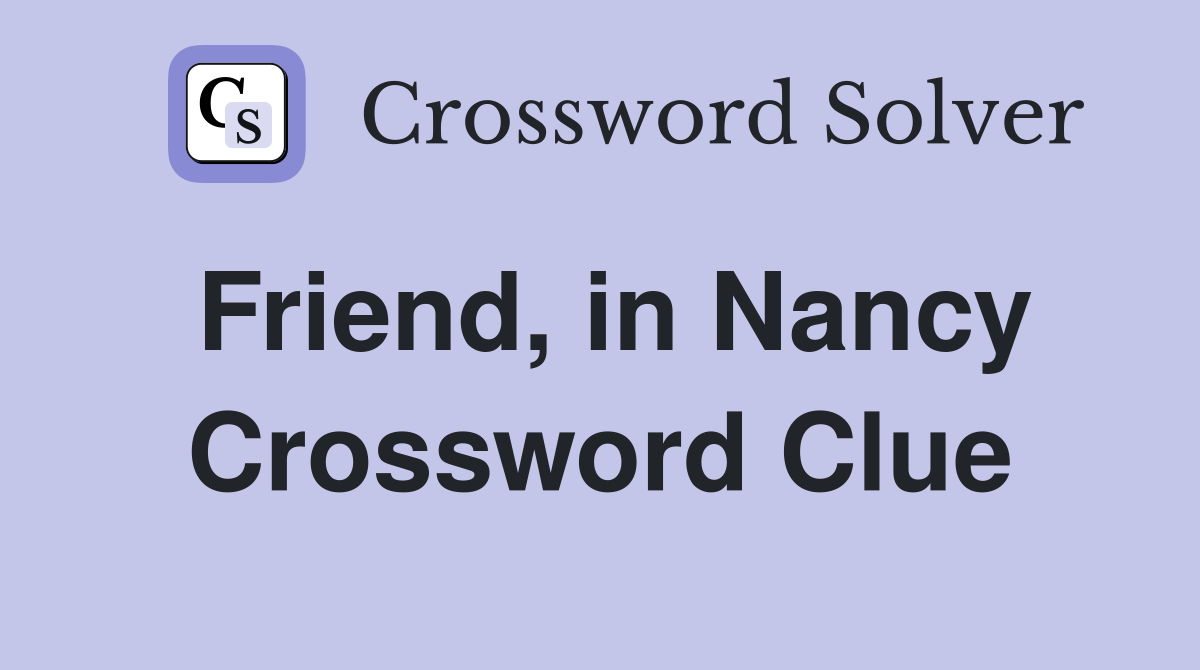 Friend, in Nancy Crossword Clue
