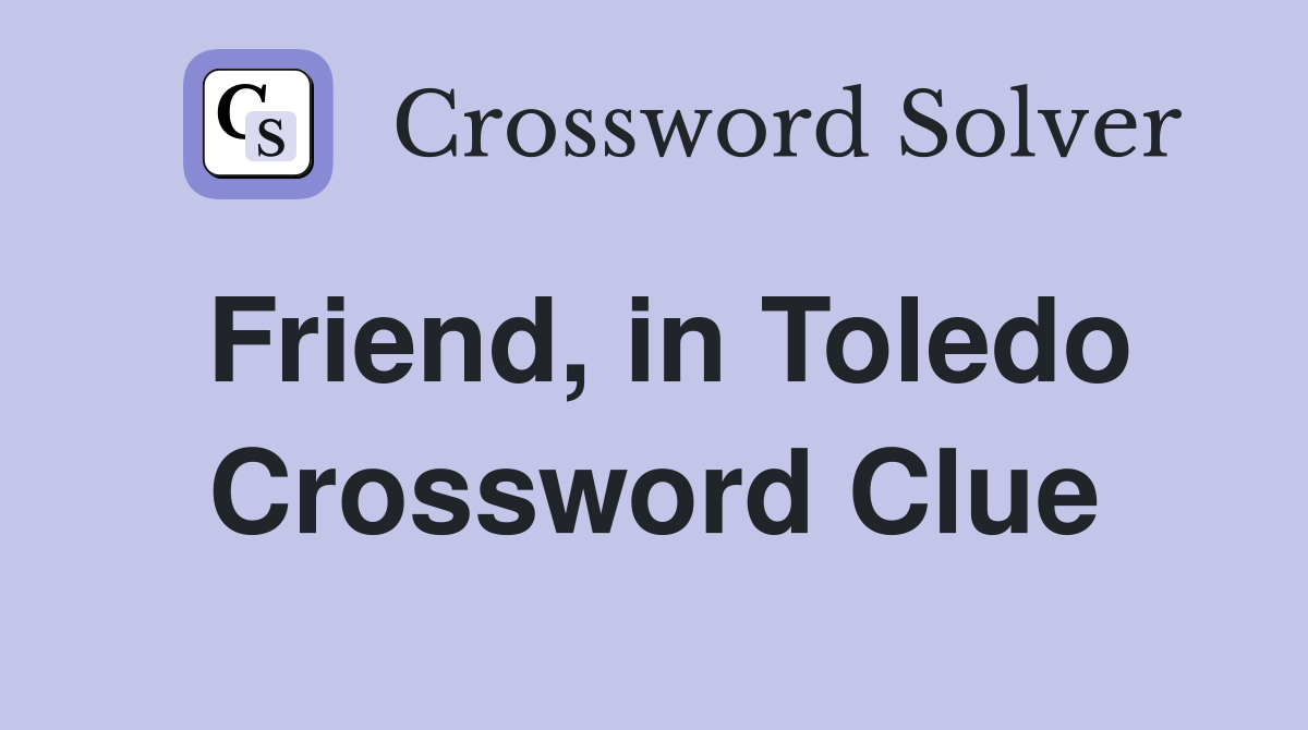 Friend, in Toledo Crossword Clue