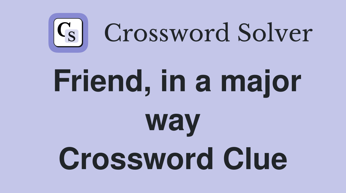 Friend, in a major way Crossword Clue