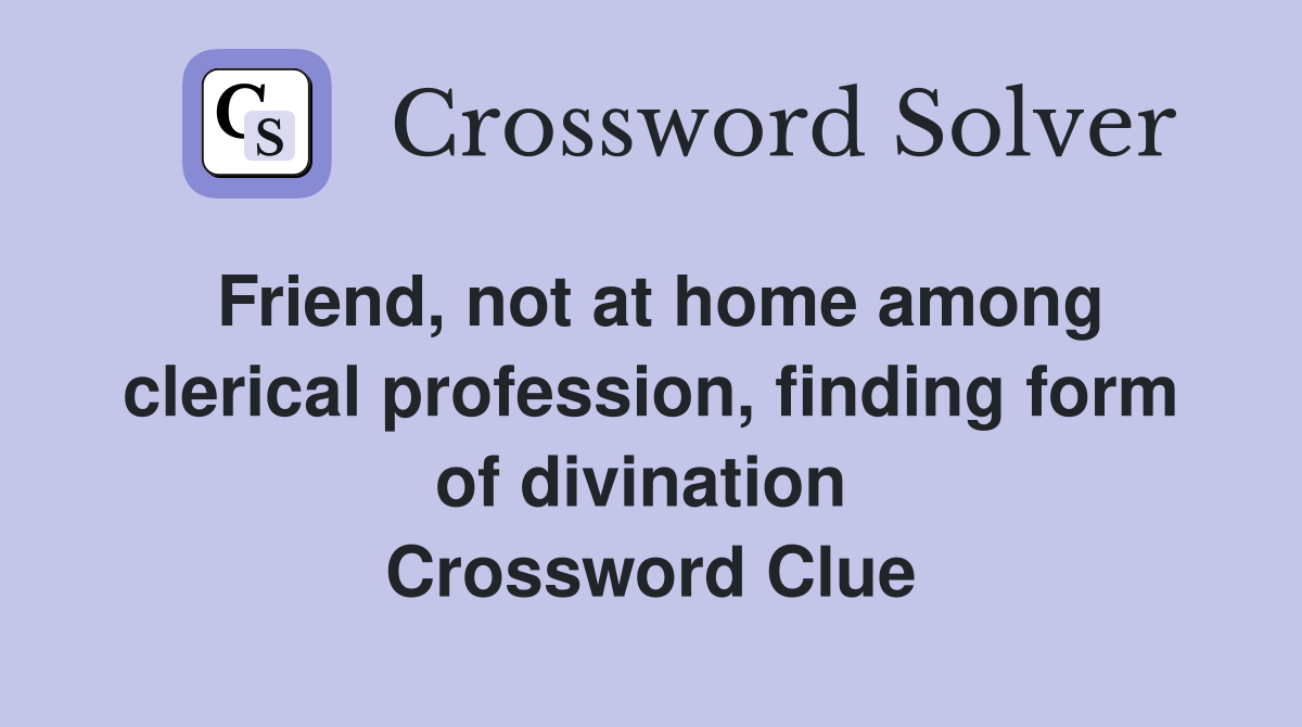 Friend, not at home among clerical profession, finding form of divination  Crossword Clue