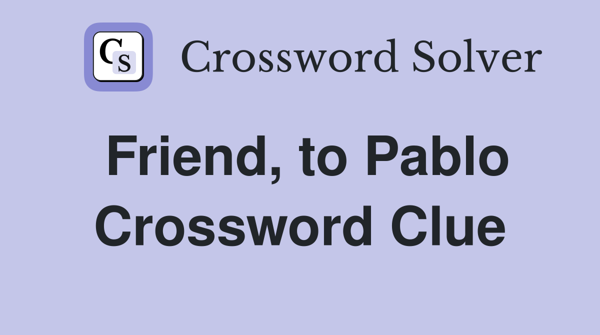 Friend, to Pablo Crossword Clue
