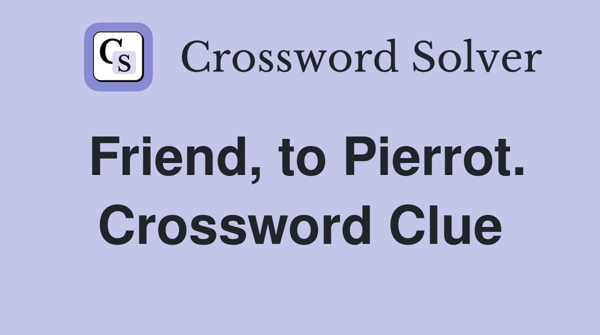 Friend, to Pierrot. Crossword Clue