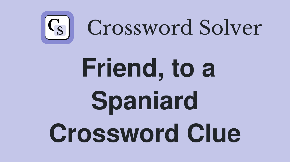 Friend, to a Spaniard Crossword Clue