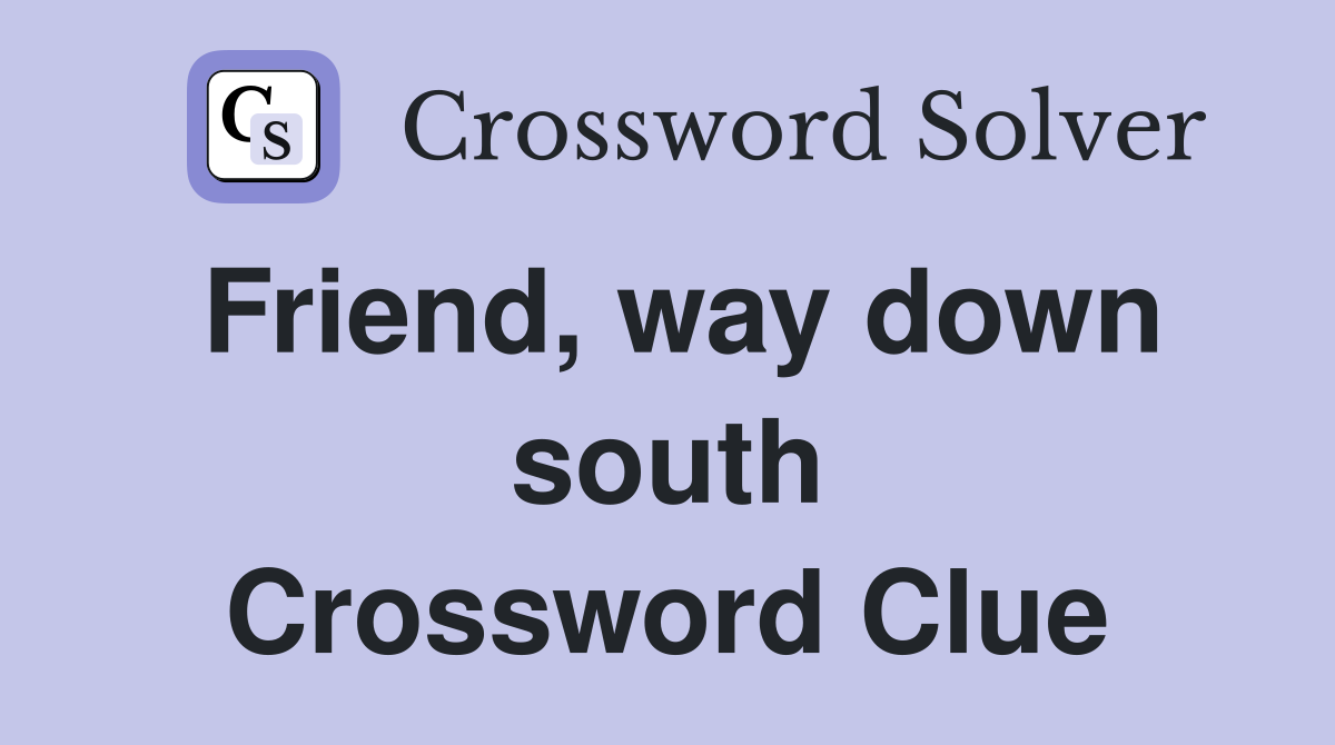 Friend, way down south Crossword Clue