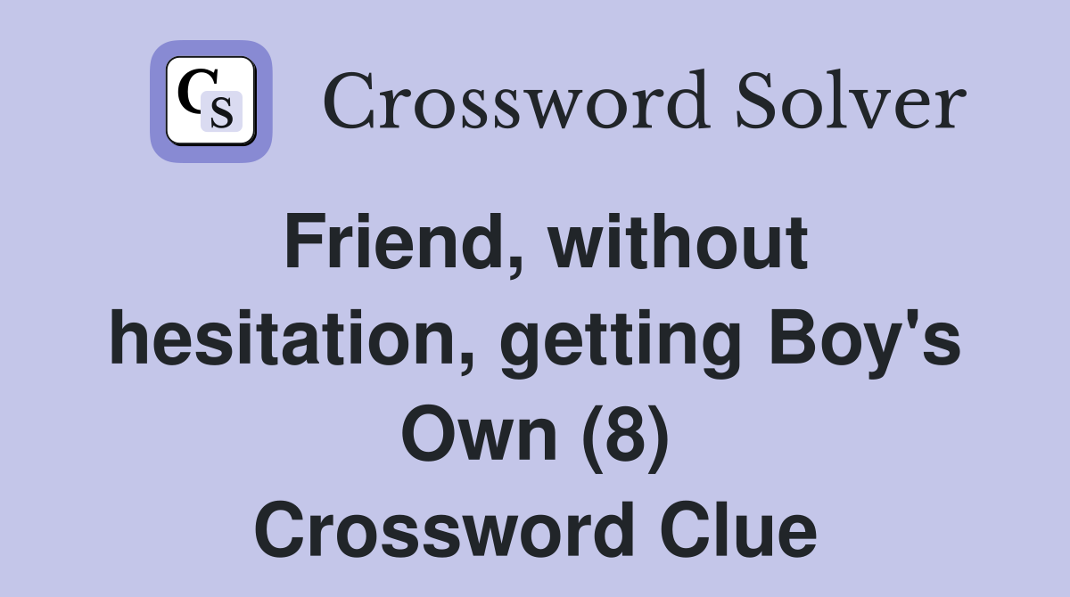 Friend, without hesitation, getting Boy's Own (8) Crossword Clue