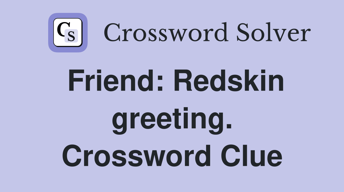 Friend: Redskin greeting. Crossword Clue
