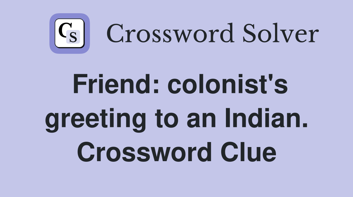 Friend: colonist's greeting to an Indian. Crossword Clue