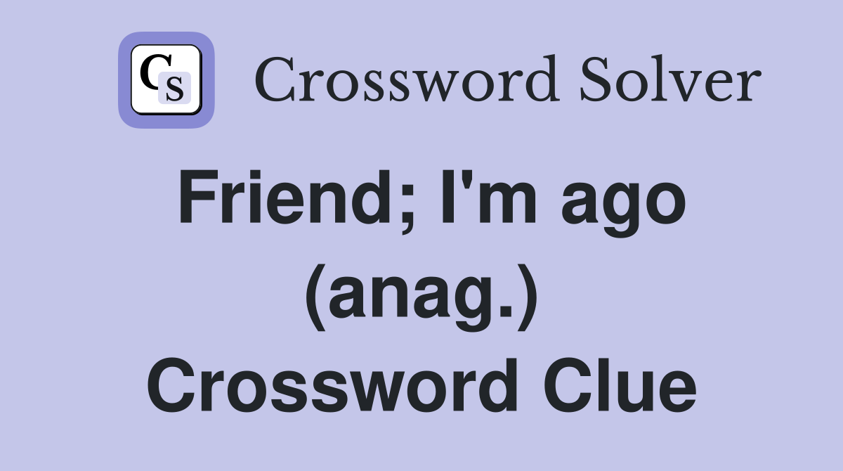Friend; I'm ago (anag.) Crossword Clue