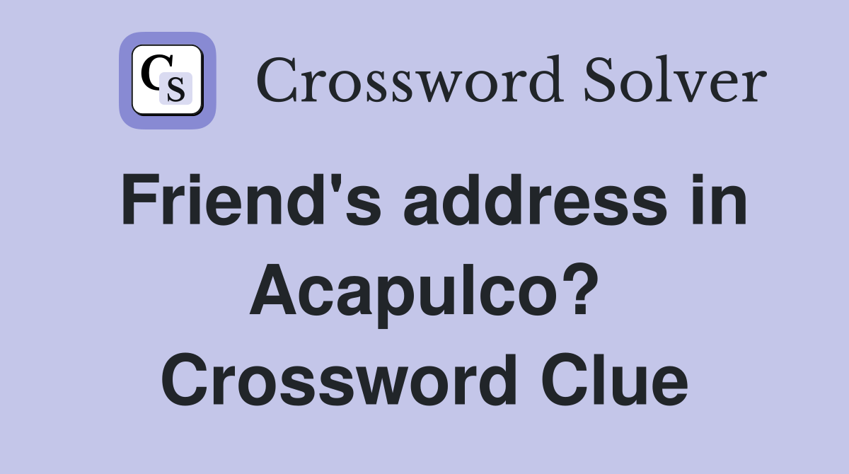 Friend's address in Acapulco? Crossword Clue