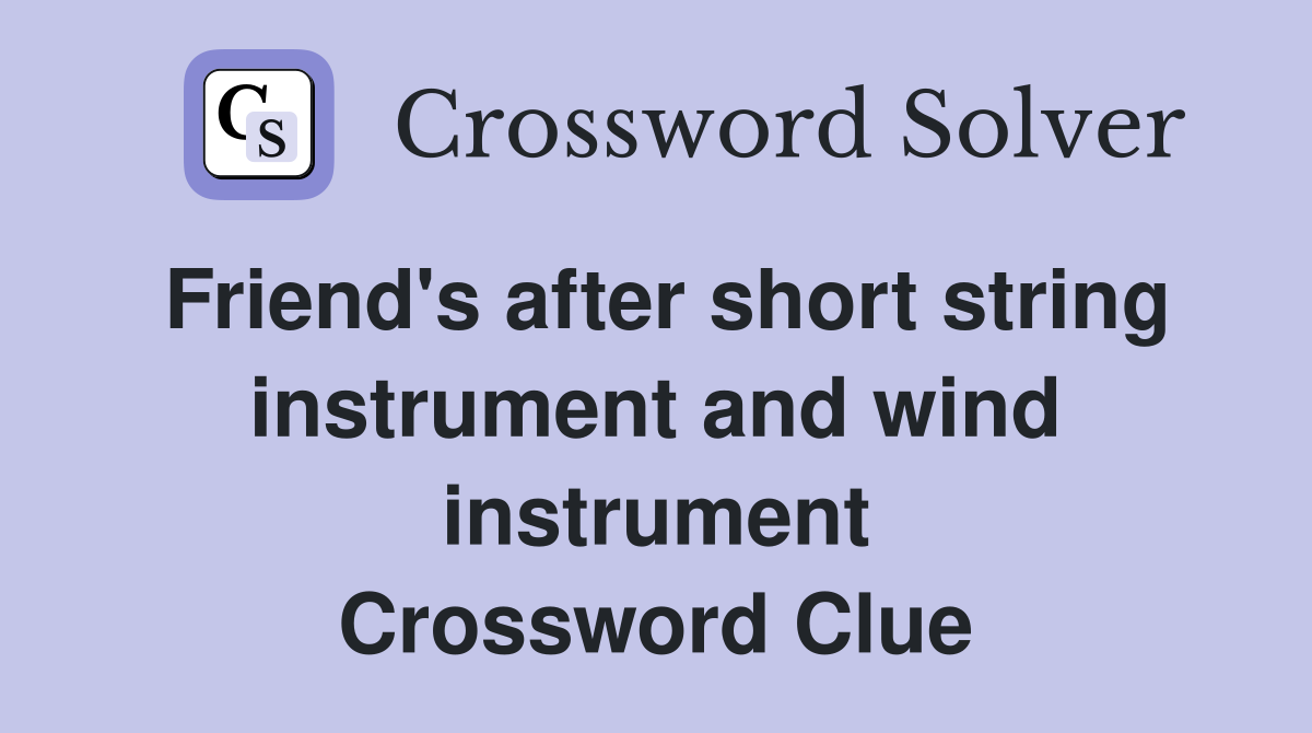 Friend's after short string instrument and wind instrument Crossword Clue