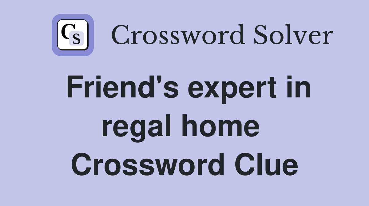 Friend's expert in regal home  Crossword Clue
