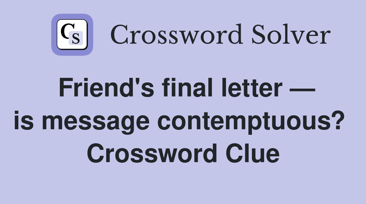 Friend's final letter — is message contemptuous?  Crossword Clue