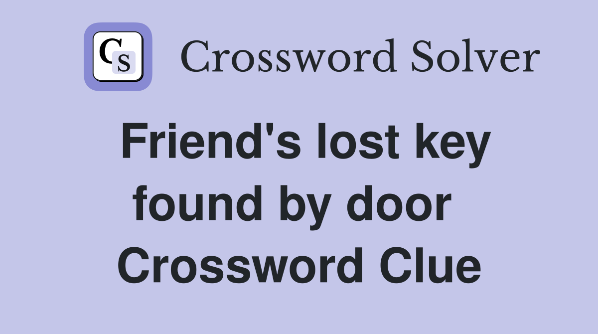 Friend's lost key found by door  Crossword Clue