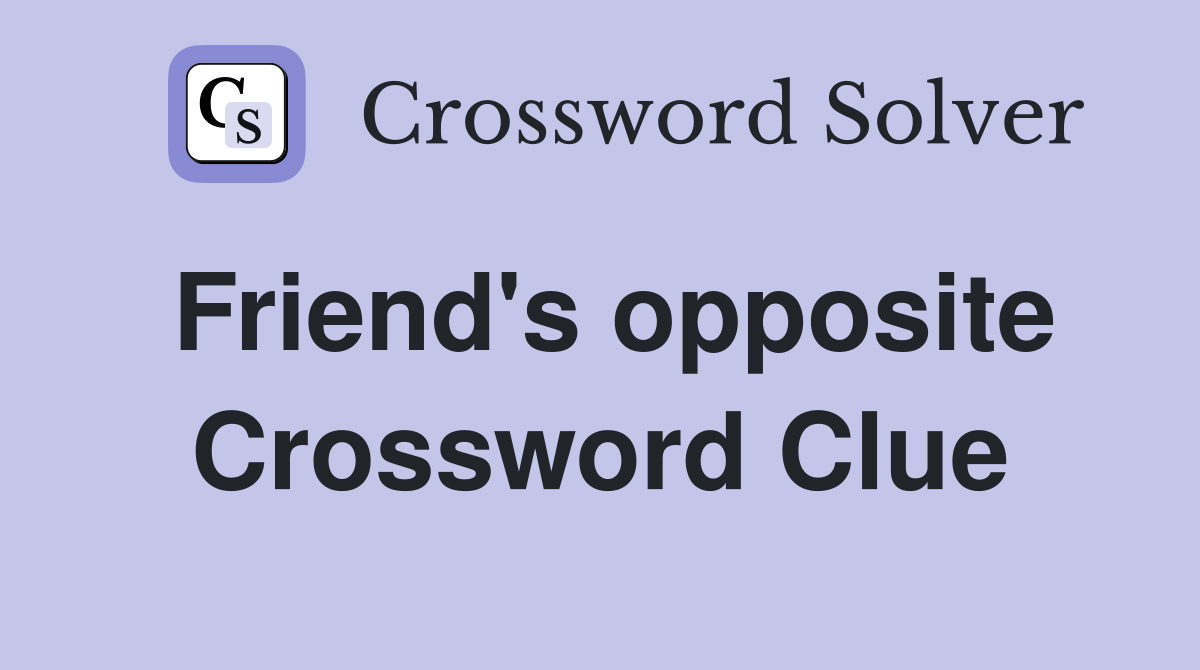 Friend's opposite Crossword Clue