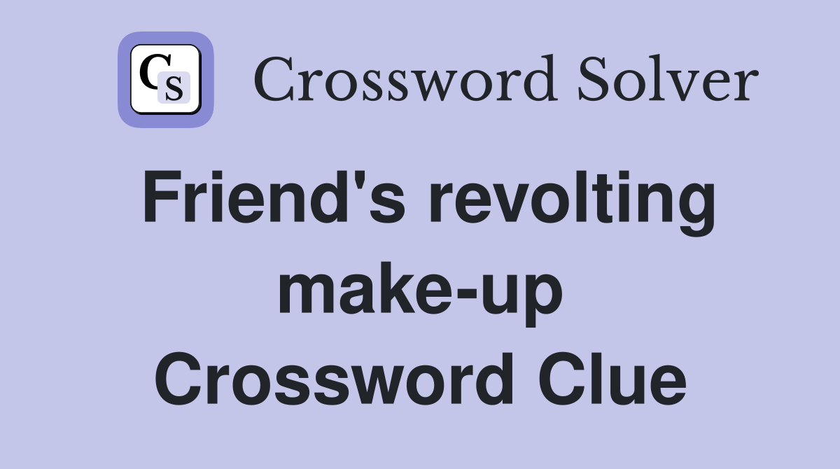 Friend's revolting make-up Crossword Clue