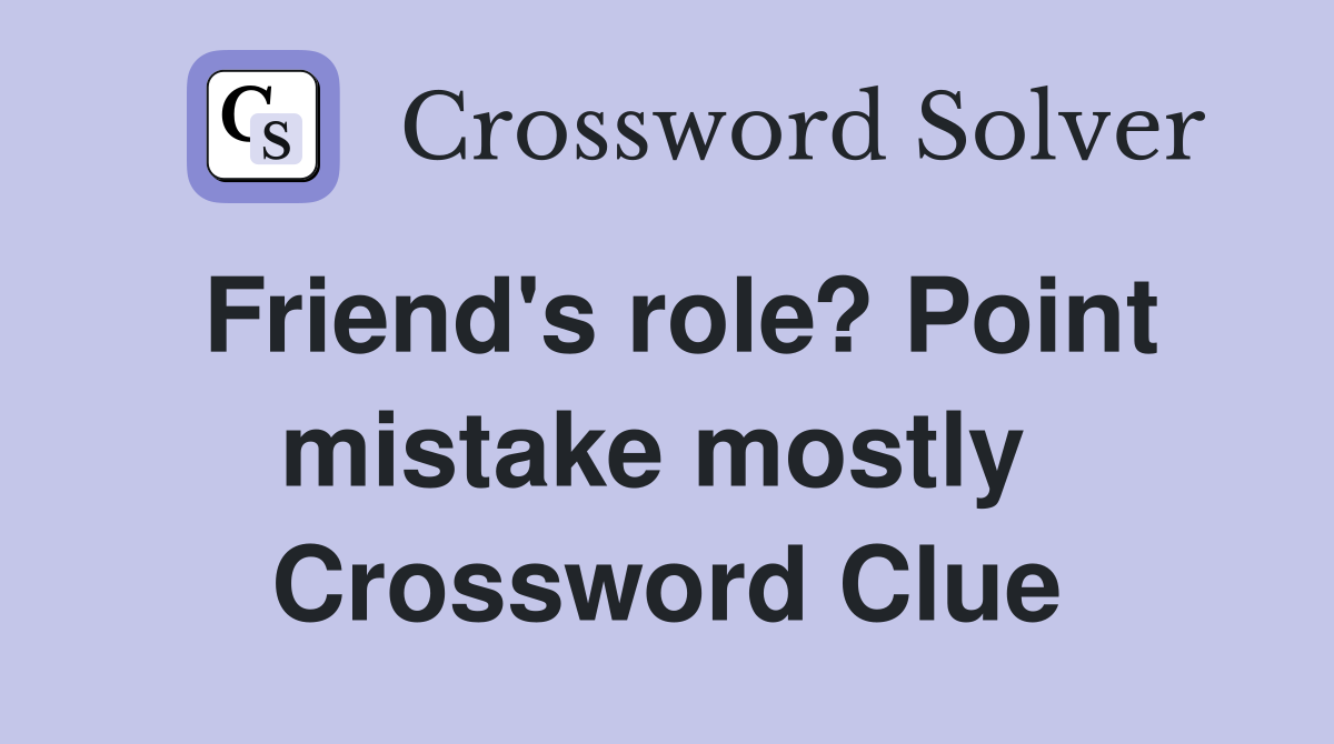 Friend's role? Point mistake mostly  Crossword Clue