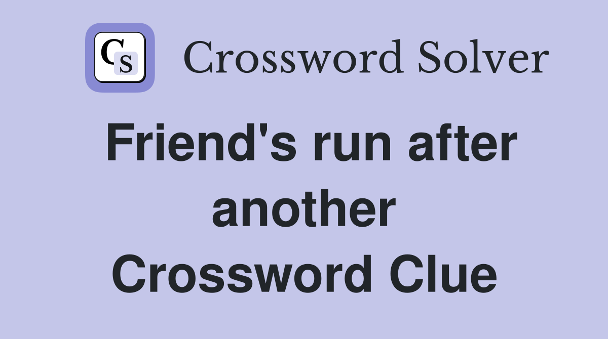 Friend's run after another Crossword Clue