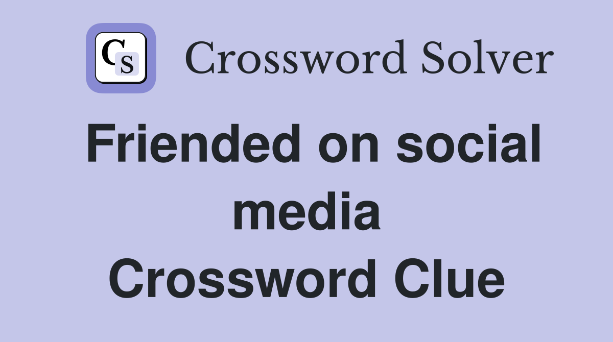 Friended on social media Crossword Clue