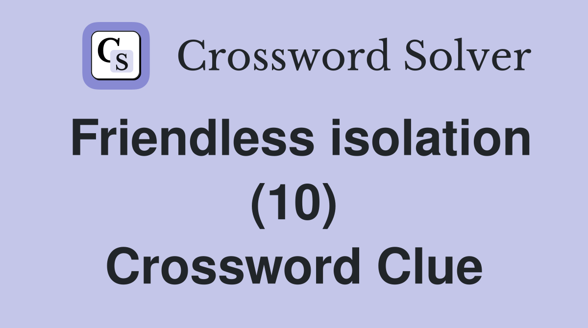 Friendless isolation (10) Crossword Clue