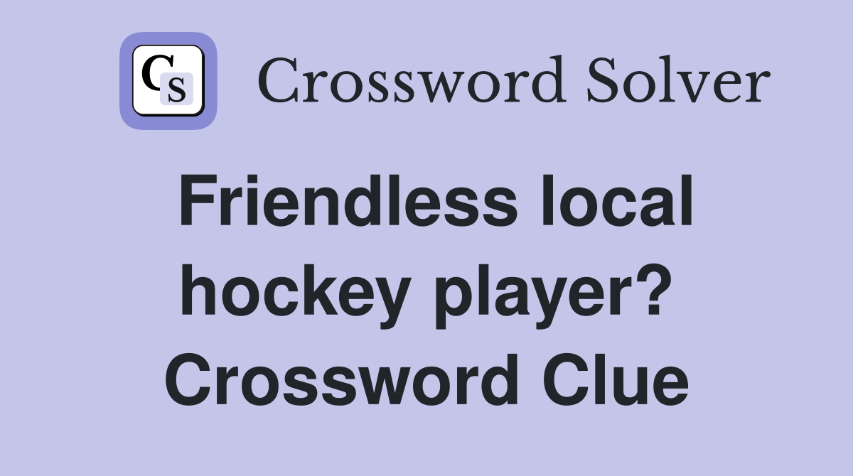 Friendless local hockey player? Crossword Clue
