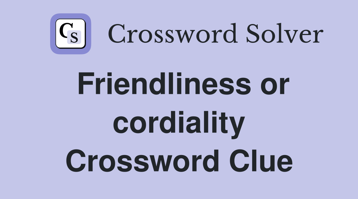 Friendliness or cordiality Crossword Clue