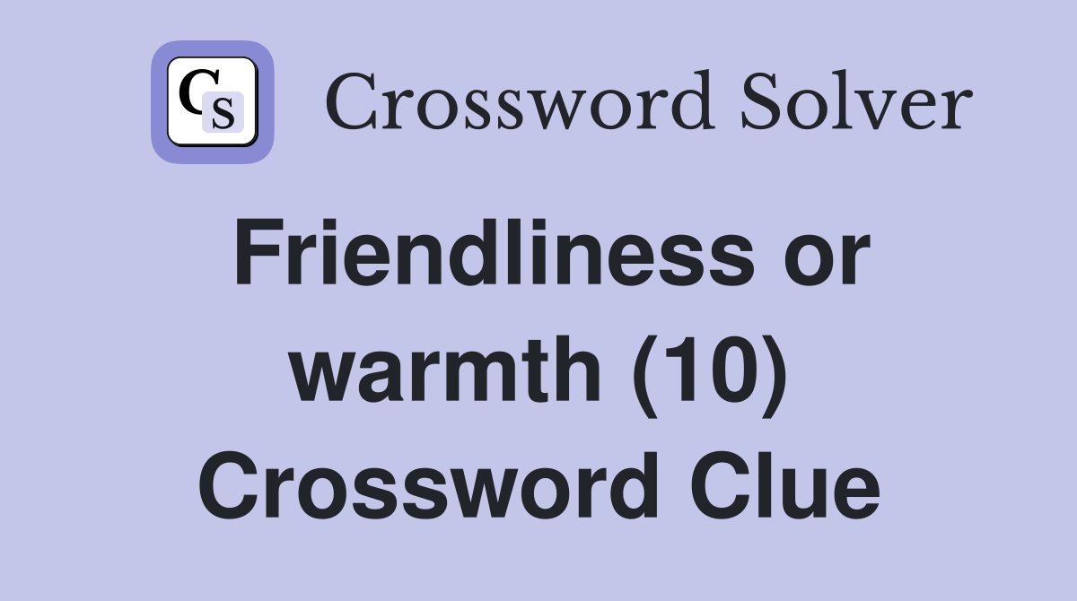 Friendliness or warmth (10) Crossword Clue