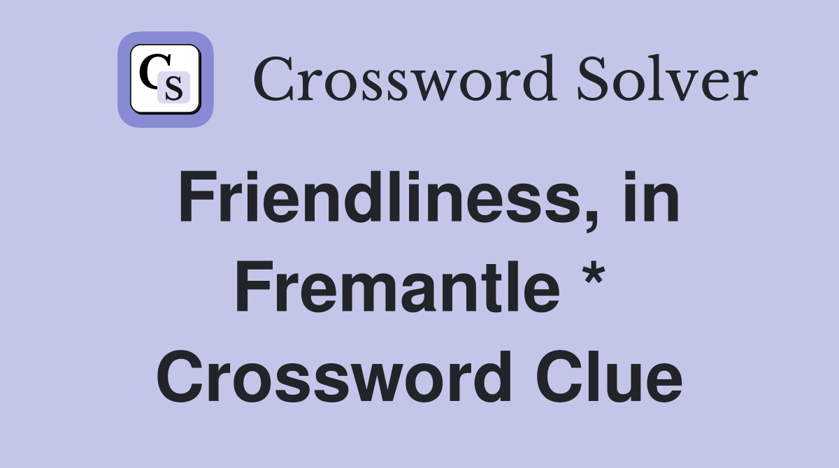 Friendliness, in Fremantle * Crossword Clue