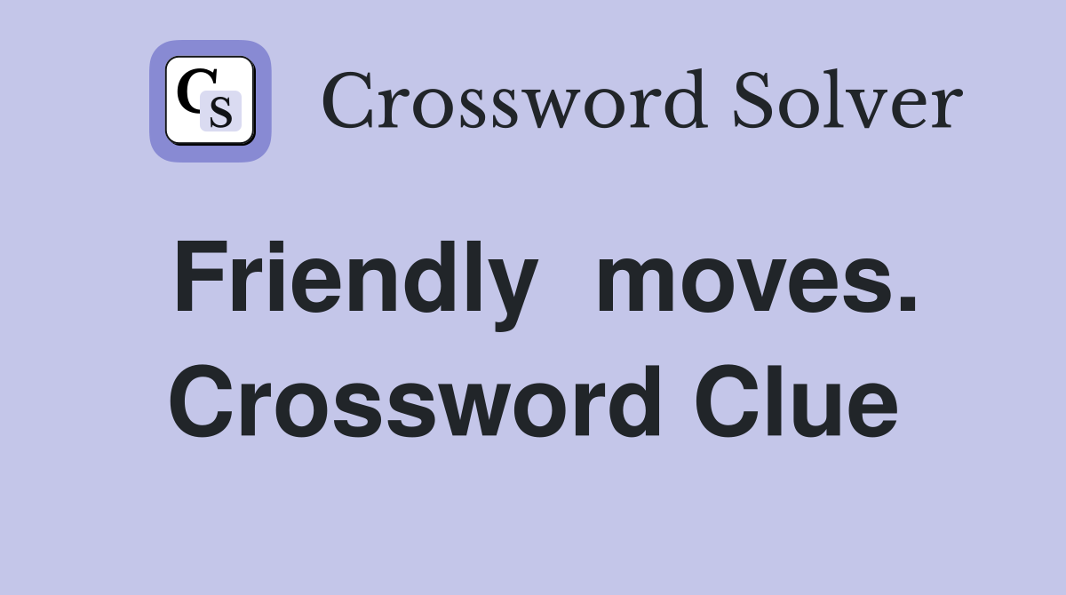 Friendly  moves. Crossword Clue