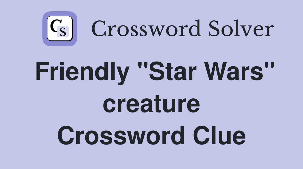Friendly "Star Wars" creature Crossword Clue