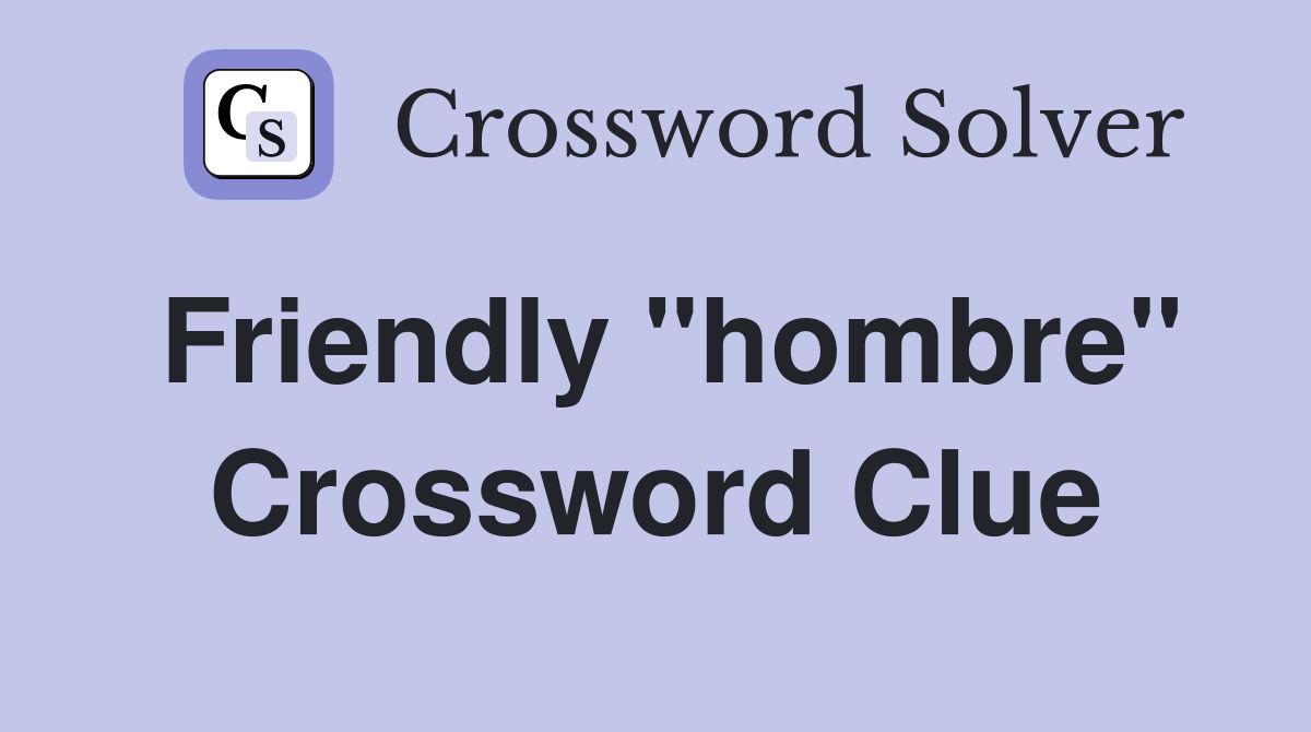 Friendly "hombre" Crossword Clue