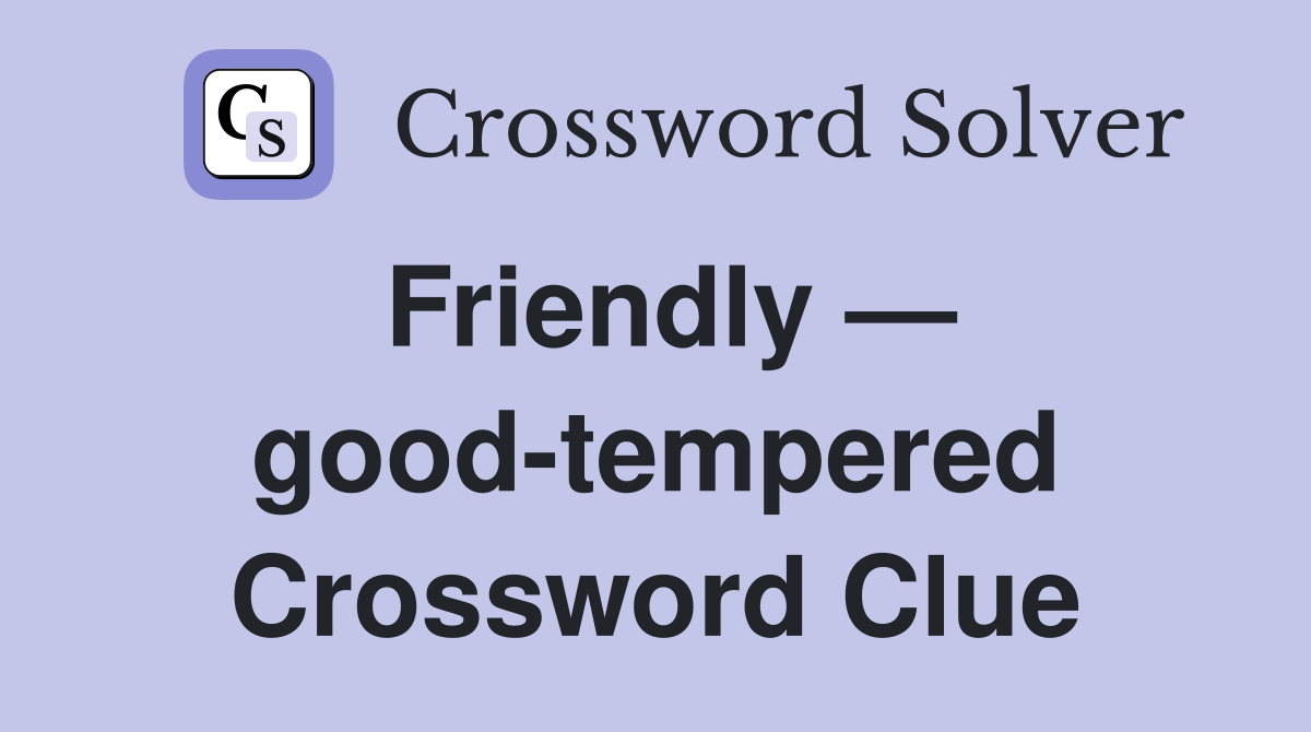 Friendly — good-tempered Crossword Clue