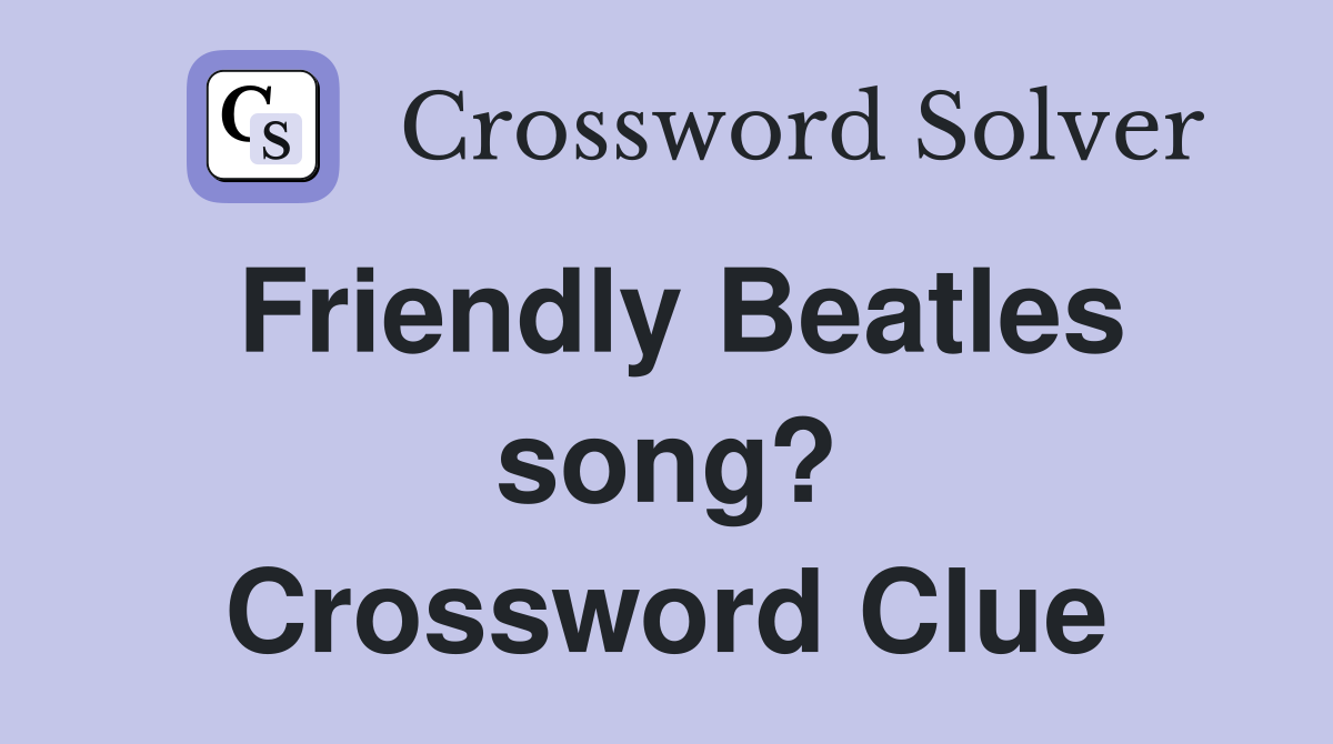 Friendly Beatles song? Crossword Clue