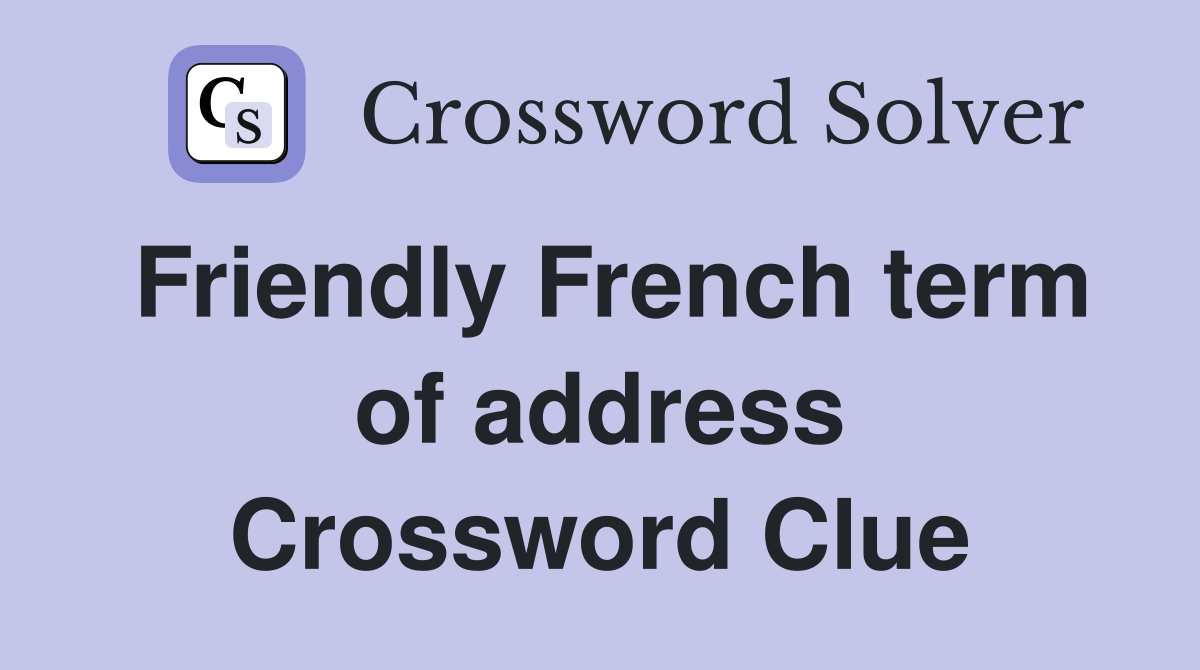Friendly French term of address Crossword Clue