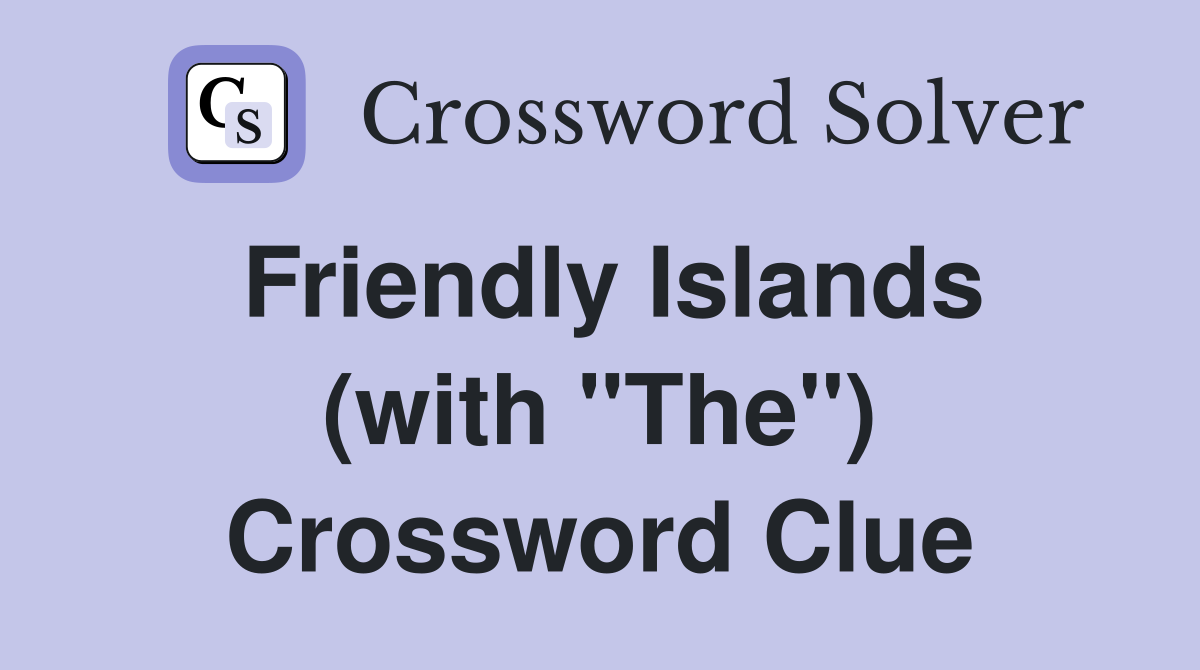 Friendly Islands (with "The") Crossword Clue