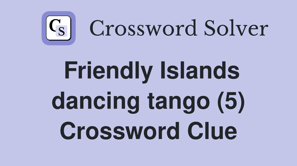 Friendly Islands dancing tango (5) Crossword Clue